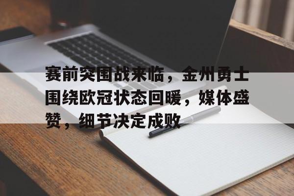赛前突围战来临，金州勇士围绕欧冠状态回暖，媒体盛赞，细节决定成败的简单介绍-英雄联盟投注